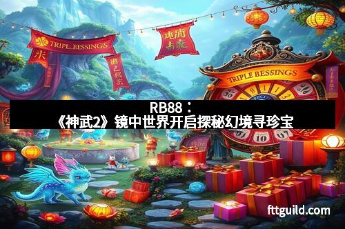 RB88：《神武2》镜中世界开启探秘幻境寻珍宝